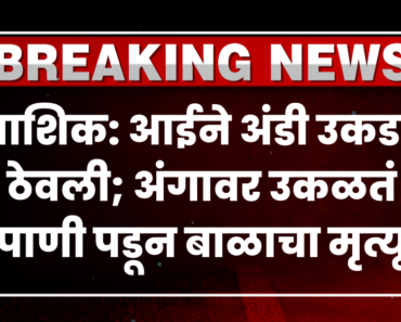 नाशिक: आईने अंडी उकडत ठेवली; अंगावर उकळतं पाणी पडून बाळाचा मृत्यू