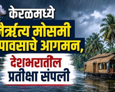 केरळमध्ये नैर्ऋत्य मोसमी पावसाचे आगमन, देशभरातील प्रतीक्षा संपली !