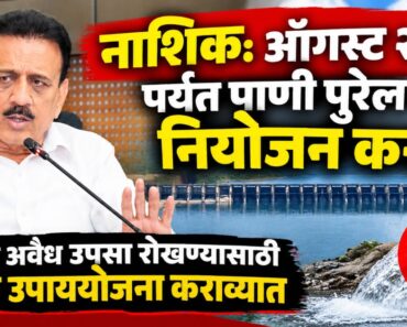 नाशिक: ऑगस्ट २०२७ पर्यंत पाणी पुरेल असे नियोजन करा; पाण्याचा अवैध उपसा रोखण्यासाठी कडक उपाययोजना कराव्यात- पालकमंत्री गिरीश महाजन